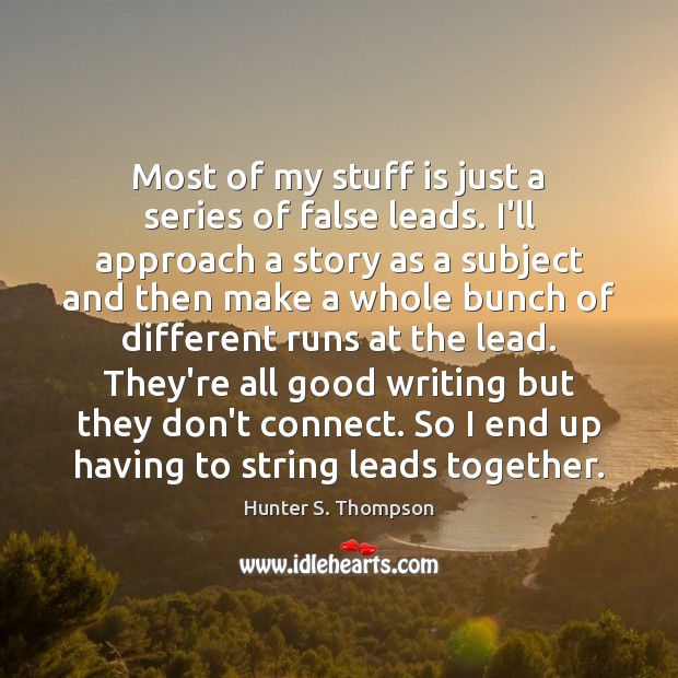 Most of my stuff is just a series of false leads. I’ll Image