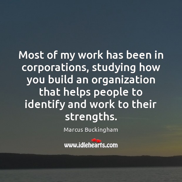 Most of my work has been in corporations, studying how you build 
