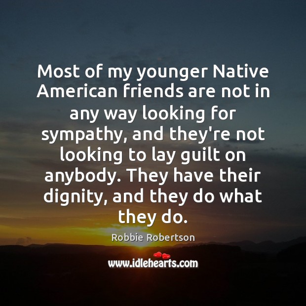Most of my younger Native American friends are not in any way Robbie Robertson Picture Quote