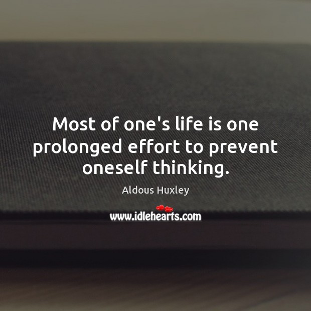 Most of one’s life is one prolonged effort to prevent oneself thinking. Aldous Huxley Picture Quote