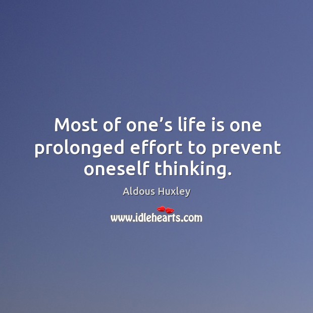 Most of one’s life is one prolonged effort to prevent oneself thinking. Aldous Huxley Picture Quote