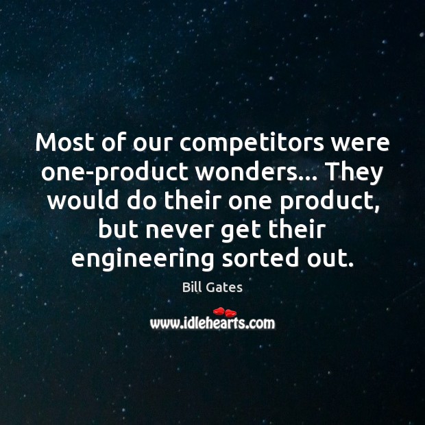 Most of our competitors were one-product wonders… They would do their one Bill Gates Picture Quote