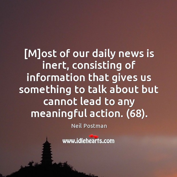 [M]ost of our daily news is inert, consisting of information that Neil Postman Picture Quote