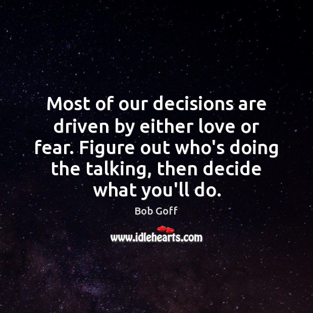 Most of our decisions are driven by either love or fear. Figure Bob Goff Picture Quote