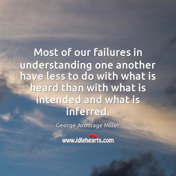 Most of our failures in understanding one another have less to do George Armitage Miller Picture Quote