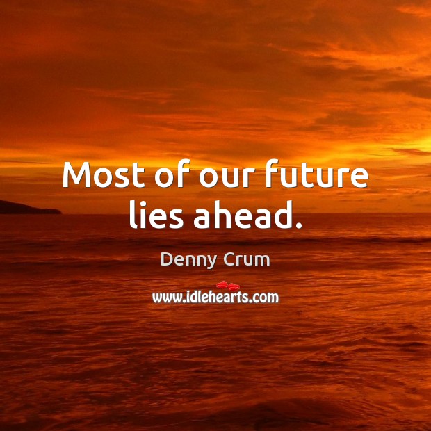 Most of our future lies ahead. Denny Crum Picture Quote