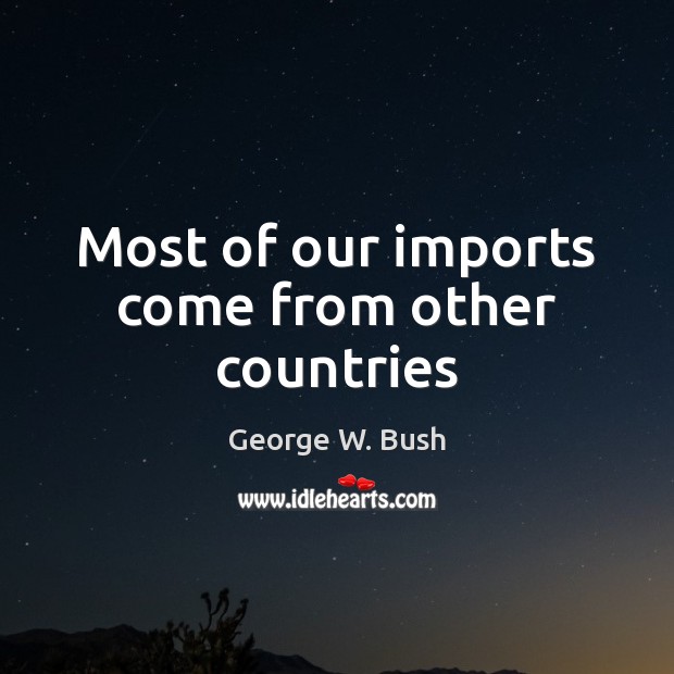 Most of our imports come from other countries Image