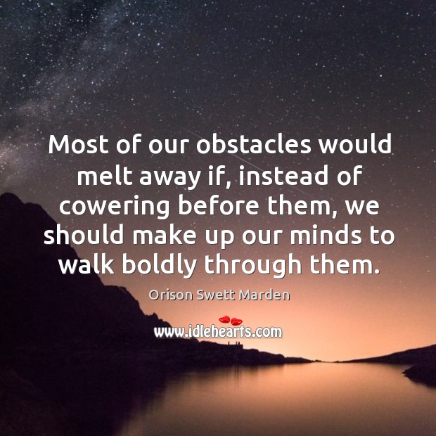 Most of our obstacles would melt away if, instead of cowering before them Orison Swett Marden Picture Quote
