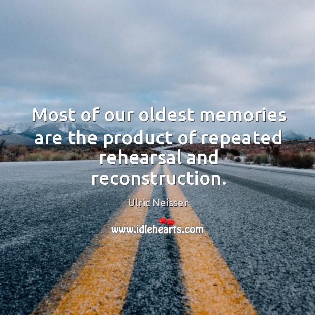 Most of our oldest memories are the product of repeated rehearsal and reconstruction. Ulric Neisser Picture Quote
