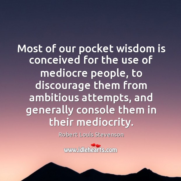 Most of our pocket wisdom is conceived for the use of mediocre people Robert Louis Stevenson Picture Quote