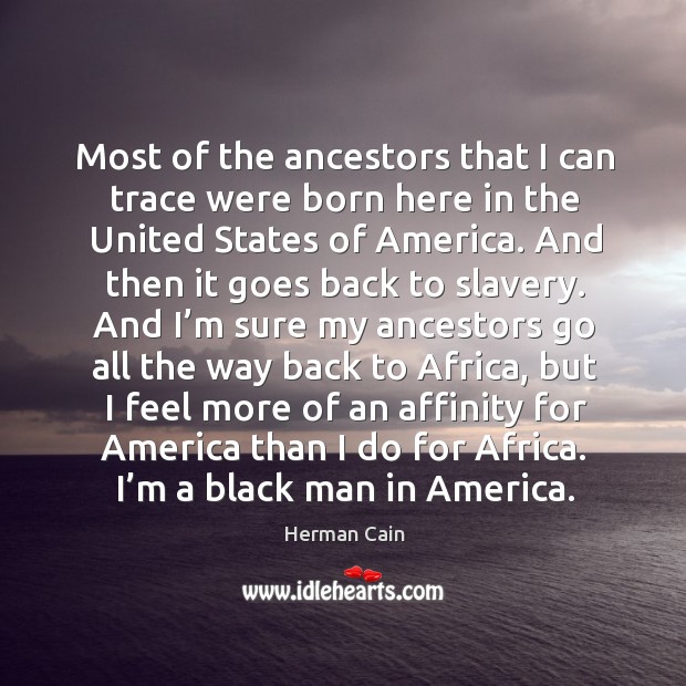 Most of the ancestors that I can trace were born here in the united states of america. Herman Cain Picture Quote