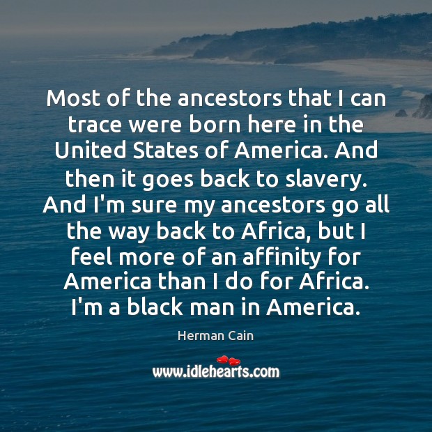 Most of the ancestors that I can trace were born here in Herman Cain Picture Quote