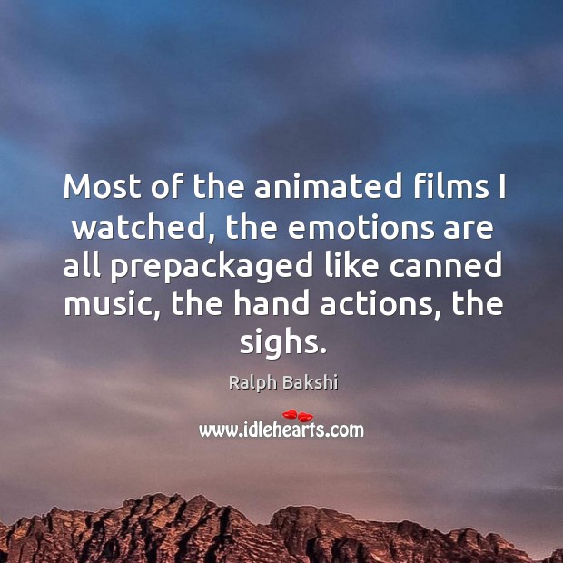 Most of the animated films I watched, the emotions are all prepackaged like Ralph Bakshi Picture Quote