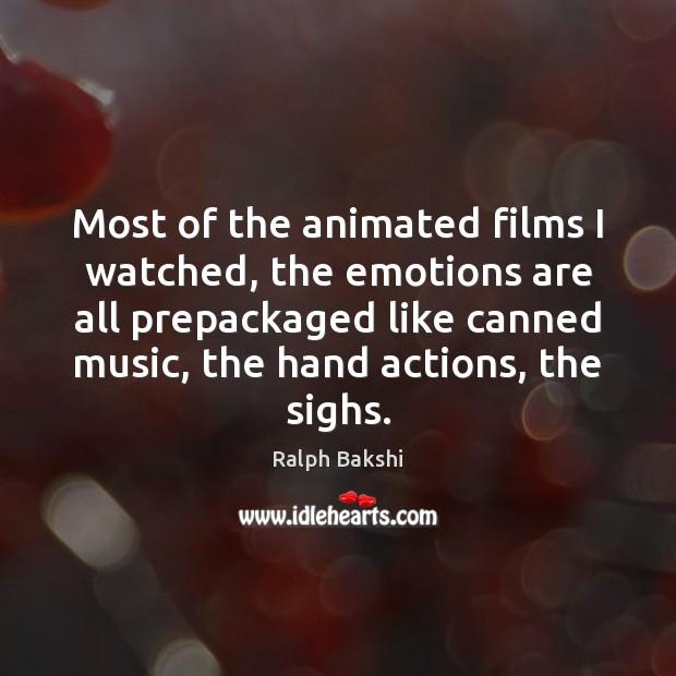 Most of the animated films I watched, the emotions are all prepackaged Ralph Bakshi Picture Quote