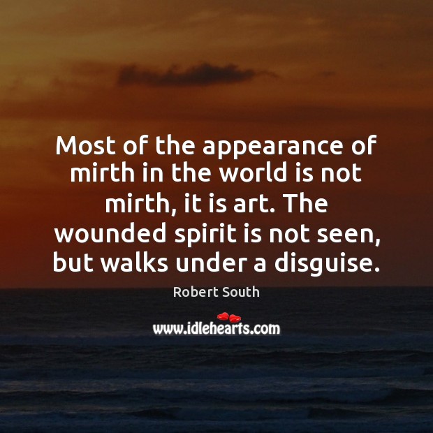 Most of the appearance of mirth in the world is not mirth, Robert South Picture Quote