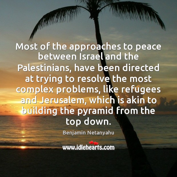 Most of the approaches to peace between Israel and the Palestinians, have Benjamin Netanyahu Picture Quote