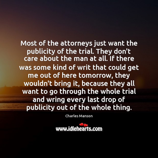 Most of the attorneys just want the publicity of the trial. They Charles Manson Picture Quote