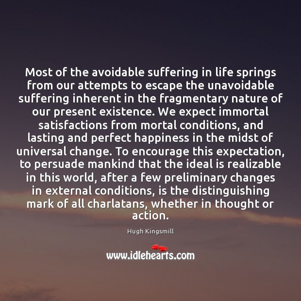 Most of the avoidable suffering in life springs from our attempts to Hugh Kingsmill Picture Quote