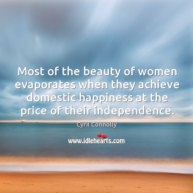 Most of the beauty of women evaporates when they achieve domestic happiness Cyril Connolly Picture Quote