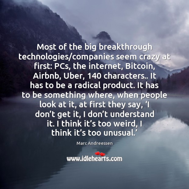 Most of the big breakthrough technologies/companies seem crazy at first: PCs, Marc Andreessen Picture Quote