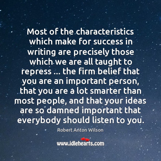 Most of the characteristics which make for success in writing are precisely Robert Anton Wilson Picture Quote