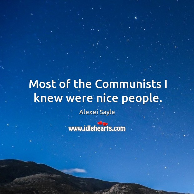 Most of the communists I knew were nice people. Alexei Sayle Picture Quote