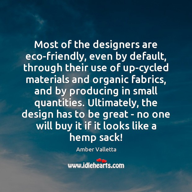 Most of the designers are eco-friendly, even by default, through their use Amber Valletta Picture Quote