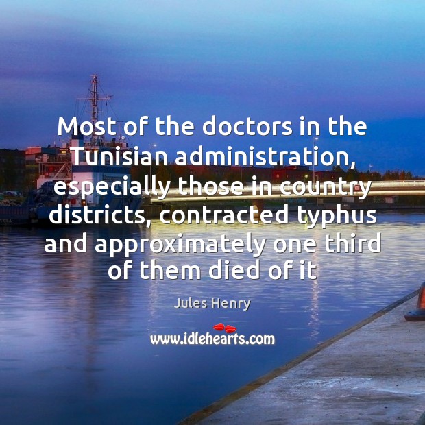 Most of the doctors in the Tunisian administration, especially those in country Jules Henry Picture Quote