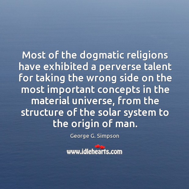 Most of the dogmatic religions have exhibited a perverse talent for taking the George G. Simpson Picture Quote