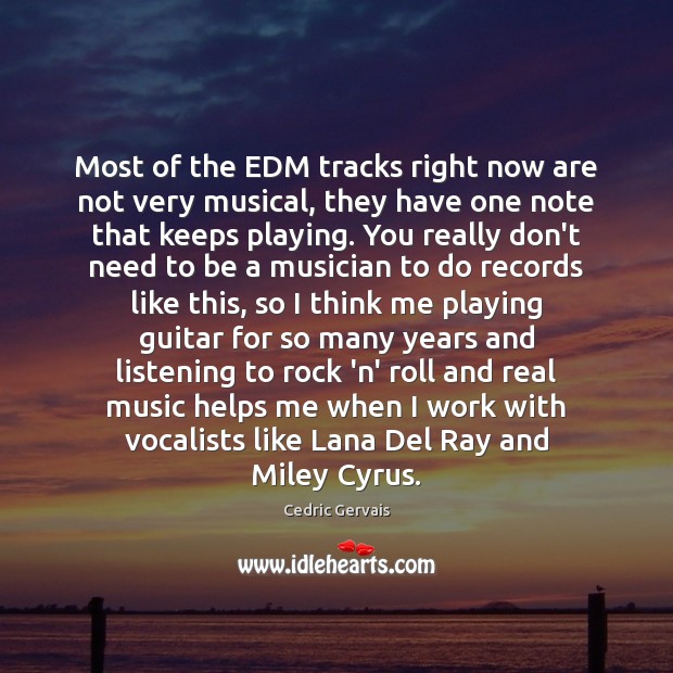 Most of the EDM tracks right now are not very musical, they Image