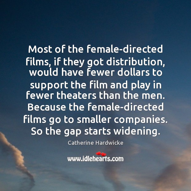 Most of the female-directed films, if they got distribution, would have fewer Catherine Hardwicke Picture Quote