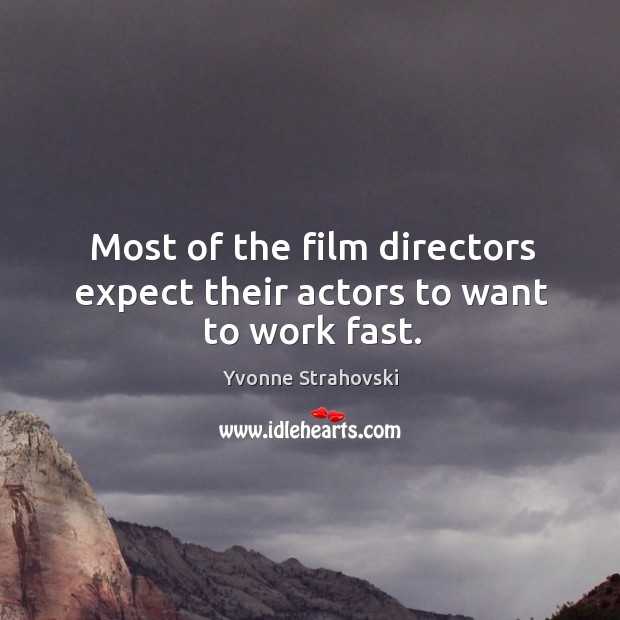 Most of the film directors expect their actors to want to work fast. Image