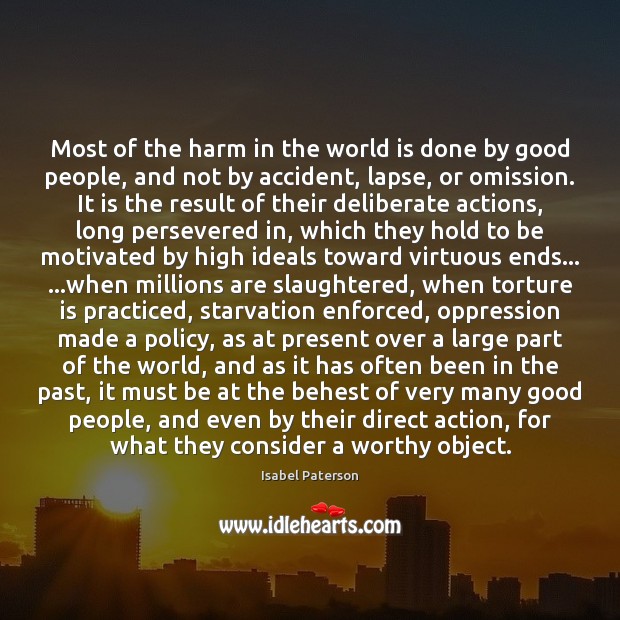 Most of the harm in the world is done by good people, 