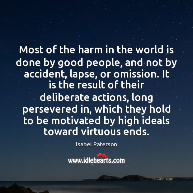 Most of the harm in the world is done by good people, Isabel Paterson Picture Quote
