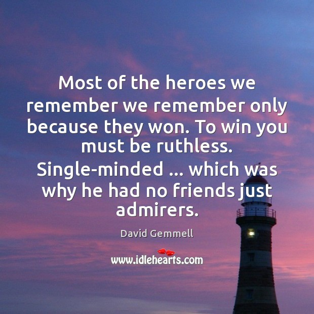 Most of the heroes we remember we remember only because they won. David Gemmell Picture Quote