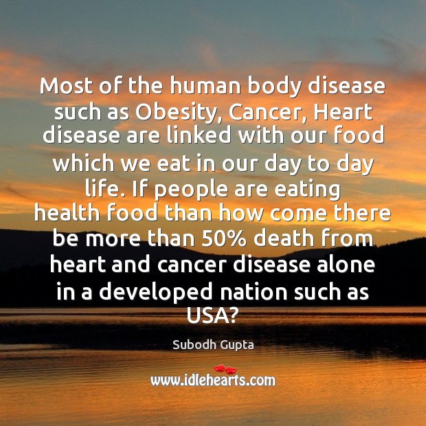 Most of the human body disease such as Obesity, Cancer, Heart disease Subodh Gupta Picture Quote