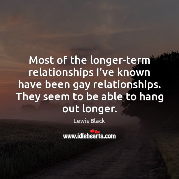 Most of the longer-term relationships I’ve known have been gay relationships. They Lewis Black Picture Quote
