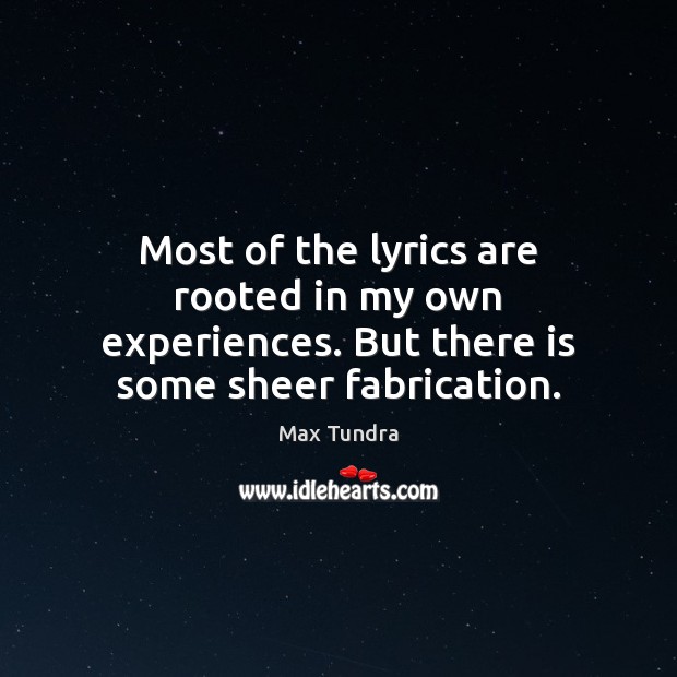 Most of the lyrics are rooted in my own experiences. But there is some sheer fabrication. Max Tundra Picture Quote