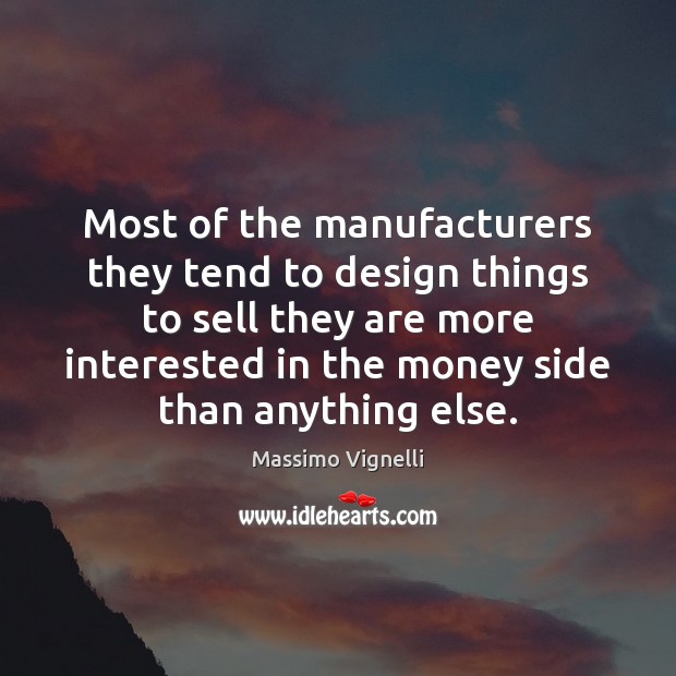 Most of the manufacturers they tend to design things to sell they Massimo Vignelli Picture Quote
