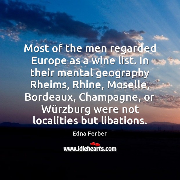 Most of the men regarded Europe as a wine list. In their Edna Ferber Picture Quote