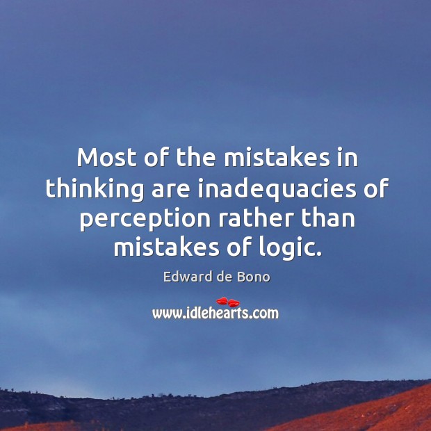 Most of the mistakes in thinking are inadequacies of perception rather than mistakes of logic. Logic Quotes Image