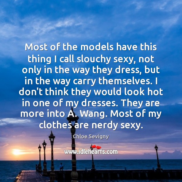 Most of the models have this thing I call slouchy sexy, not Chloe Sevigny Picture Quote