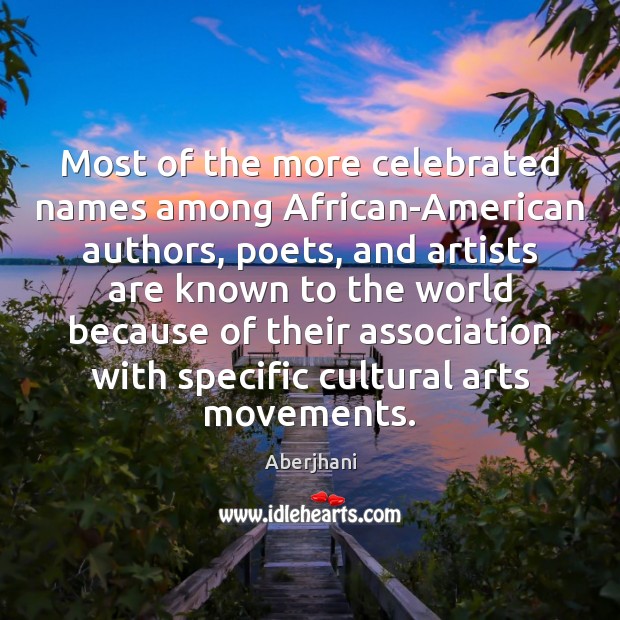 Most of the more celebrated names among African-American authors, poets, and artists Aberjhani Picture Quote