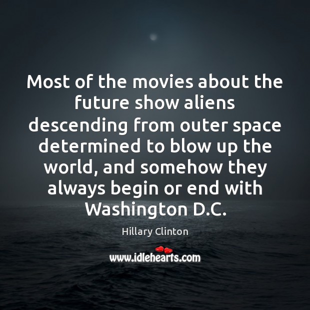 Most of the movies about the future show aliens descending from outer Hillary Clinton Picture Quote