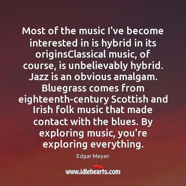 Most of the music I’ve become interested in is hybrid in its Edgar Meyer Picture Quote