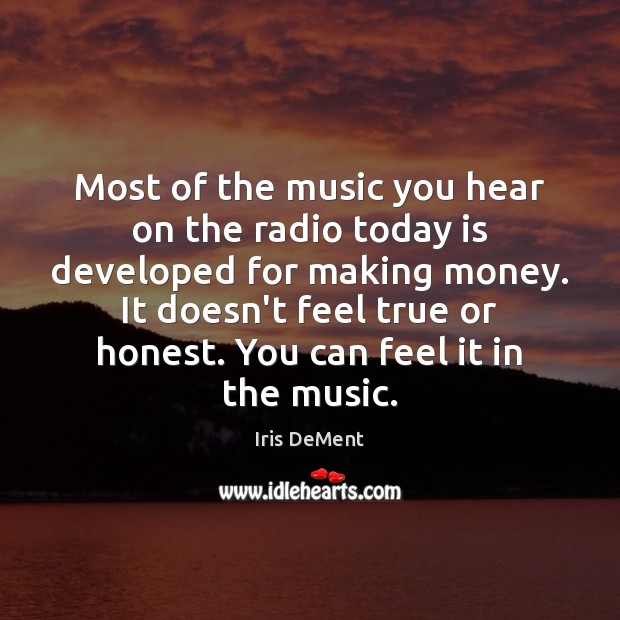 Most of the music you hear on the radio today is developed Iris DeMent Picture Quote