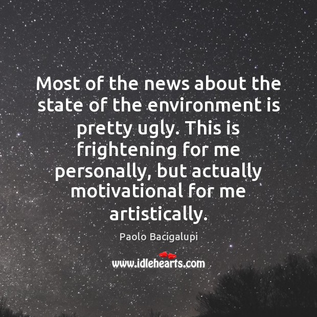 Most of the news about the state of the environment is pretty Paolo Bacigalupi Picture Quote