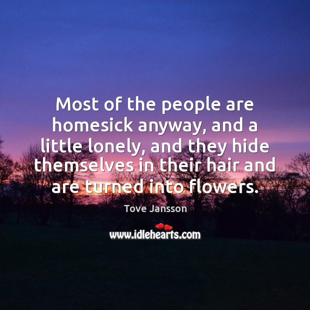 Most of the people are homesick anyway, and a little lonely, and Tove Jansson Picture Quote