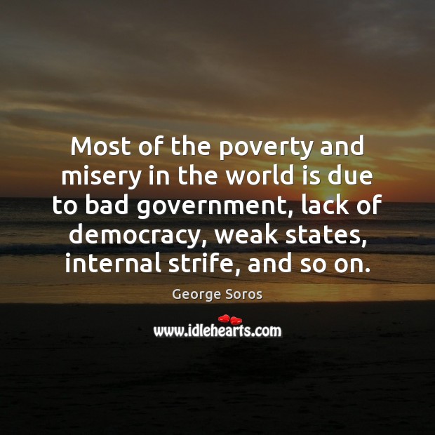 Most of the poverty and misery in the world is due to George Soros Picture Quote
