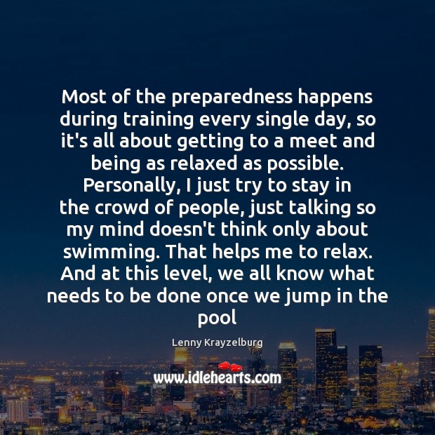 Most of the preparedness happens during training every single day, so it’s Lenny Krayzelburg Picture Quote